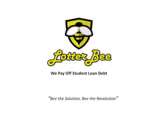 We Pay Off Student Loan Debt
“Bee the Solution, Bee the Revolution”
 