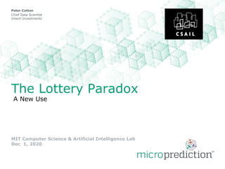 The Lottery Paradox
A New Use
MIT Computer Science & Artificial Intelligence Lab
Dec 1, 2020
Peter Cotton
Chief Data Scientist
Intech Investments
 