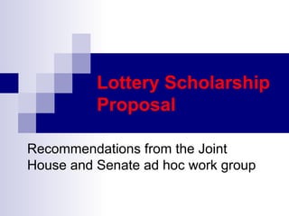 Lottery Scholarship Proposal Recommendations from the Joint  House and Senate ad hoc work group 