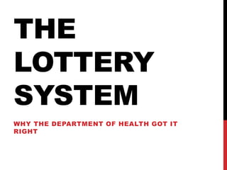THE
LOTTERY
SYSTEM
WHY THE DEPARTMENT OF HEALTH GOT IT
RIGHT
 