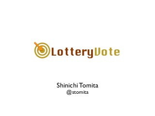 LotteryVote◎
Shinichi Tomita	

@stomita
 