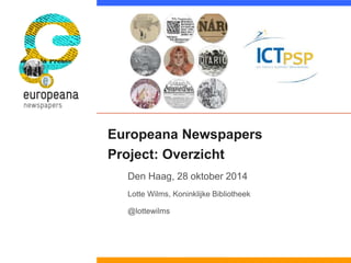 Europeana Newspapers 
Project: Overzicht 
Den Haag, 28 oktober 2014 
Lotte Wilms, Koninklijke Bibliotheek 
@lottewilms 
 
