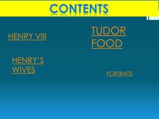 HENRY VIII
             TUDOR
             FOOD
 HENRY’S
 WIVES         PORTRAITS
 