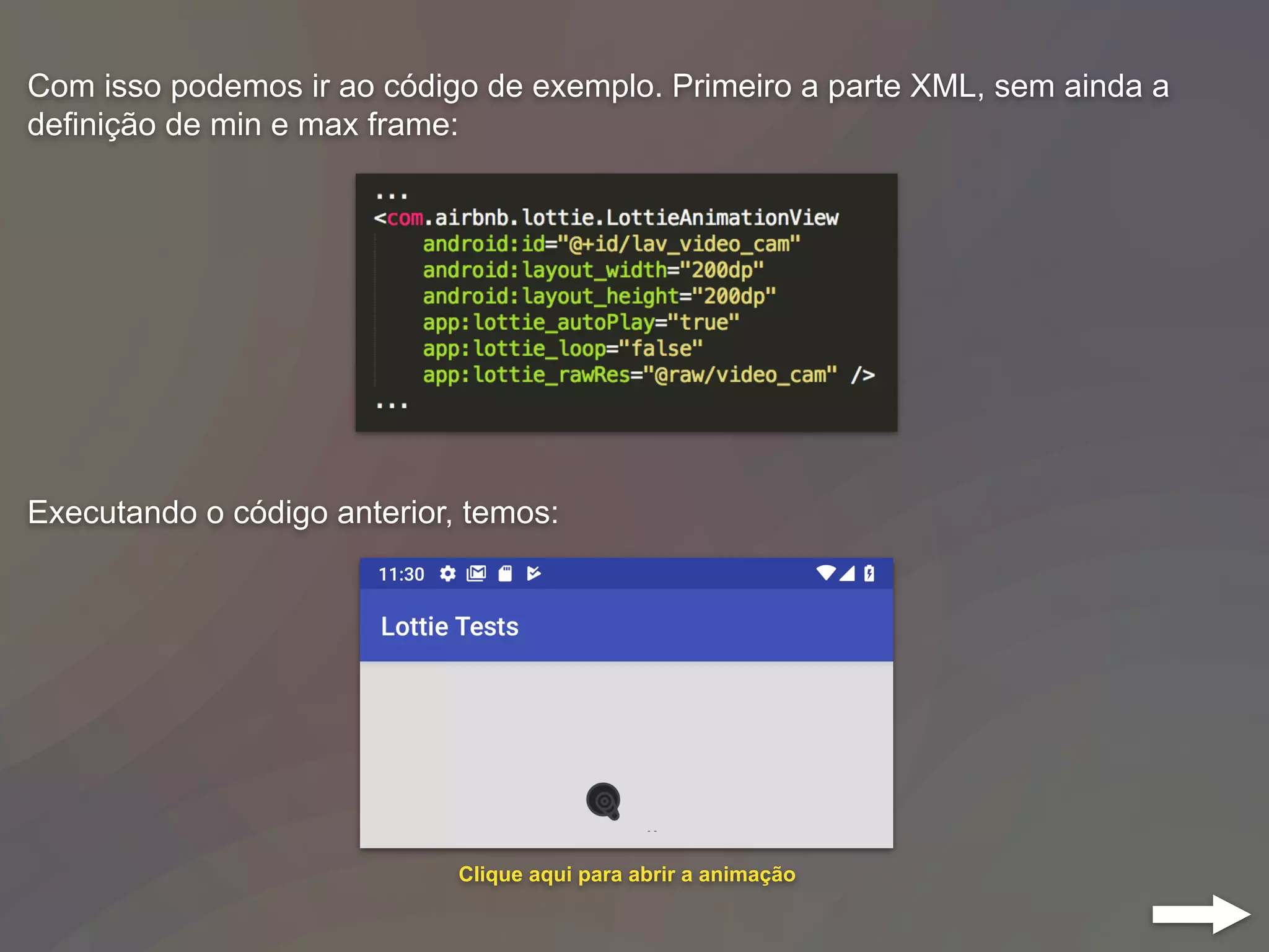 Com isso podemos ir ao código de exemplo. Primeiro a parte XML, sem ainda a
definição de min e max frame:
Executando o código anterior, temos:
Clique aqui para abrir a animação
 