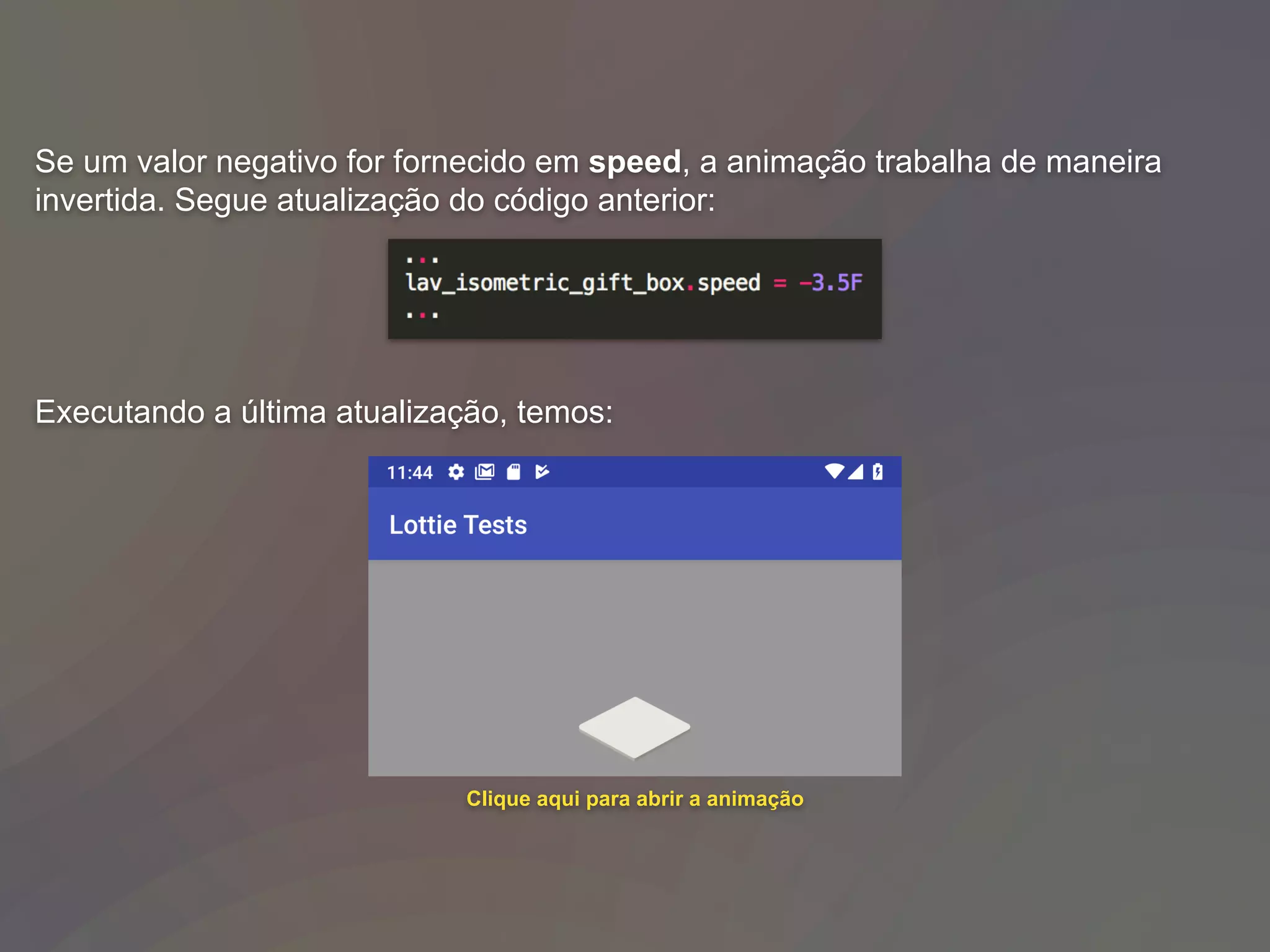 Se um valor negativo for fornecido em speed, a animação trabalha de maneira
invertida. Segue atualização do código anterior:
Executando a última atualização, temos:
Clique aqui para abrir a animação
 