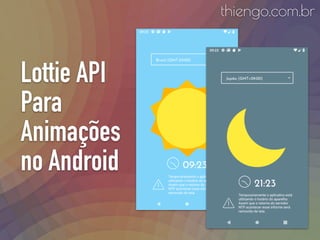 Lottie API
Para
Animações
no Android
thiengo.com.br
 