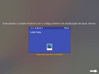 Executando o projeto Android com o código anterior de atualização de layer, temos:
Clique aqui para abrir a animação
 
