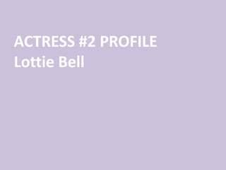 ACTRESS #2 PROFILE
Lottie Bell
 