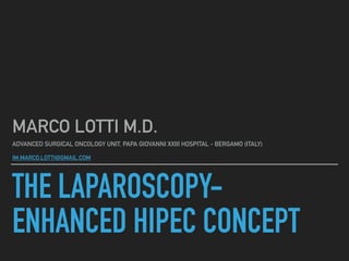 Lotti Marco MD - the Laparoscopy-Enhanced HIPEC Concept