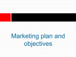 Marketing plan and
objectives
 