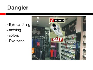 Dangler
- Eye catching
- moving
- colors
- Eye zone
 