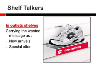 Shelf Talkers
In outlets shelves
Carrying the wanted
message as :
- New arrivals
- Special offer
 