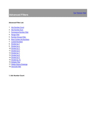 Top Previous Next
Advanced Filters


Advanced Filter List:


1. Adv Number Count
2. Adv Number Sum
3. Successive Number Filter
4. Range Filter
5. Number Groups Filter
6. Must Contain the Numbers
7. Locked Numbers
8. Divided by 3
9. Divided by 4
10. Divided by 5
11. Divided by 6
12. Divided by 7
13. Divided by 8
14. Divided by 9
15. Divided by 10
16. Multiple Filter
17. Delete History Drawings
18. Hot-Cold Filter




1. Adv Number Count
 