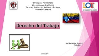 Universidad Fermín Toro
Vicerrectorado Académico
Facultad de Ciencias Jurídicas y Políticas
Escuela de Derecho
Agosto 2016
Marykatherine Beneitez
C.I 24711119
 