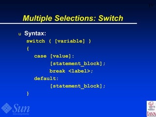 19
Multiple Selections: Switch
u Syntax:
switch ( [variable] )
{
case [value]:
[statement_block];
break <label>;
default:
[statement_block];
}
 