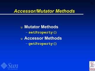 30
Accessor/Mutator Methods
u Mutator Methods
– setProperty()
u Accessor Methods
– getProperty()
 