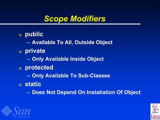 31
Scope Modifiers
u public
– Available To All, Outside Object
u private
– Only Available Inside Object
u protected
– Only Available To Sub-Classes
u static
– Does Not Depend On Instatiation Of Object
 