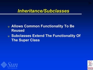 34
Inheritance/Subclasses
u Allows Common Functionality To Be
Reused
u Subclasses Extend The Functionality Of
The Super Class
 