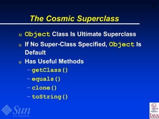 36
The Cosmic Superclass
u Object Class Is Ultimate Superclass
u If No Super-Class Specified, Object Is
Default
u Has Useful Methods
– getClass()
– equals()
– clone()
– toString()
 