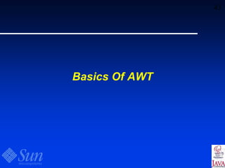43
Basics Of AWT
 