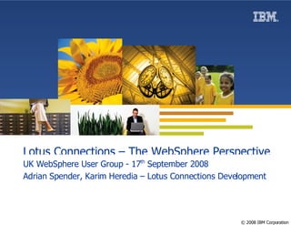 Lotus Connections – The WebSphere Perspective UK WebSphere User Group - 17 th  September 2008 Adrian Spender, Karim Heredia – Lotus Connections Development 