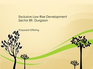 Exclusive Low Rise Development
Sector 89, Gurgaon
Proposed Offering

 