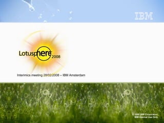 Interimics meeting 28/02/2008 – IBM Amsterdam 