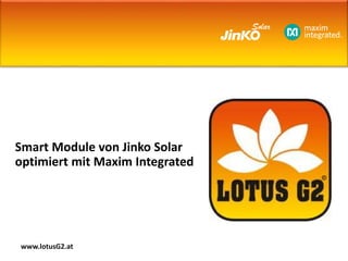 Smart Module von Jinko Solar
optimiert mit Maxim Integrated
www.lotusG2.at
 