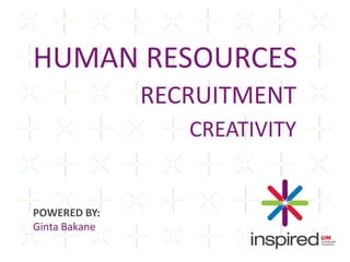 HUMAN RESOURCES RECRUITMENT CREATIVITY POWERED BY:Ginta Bakane 