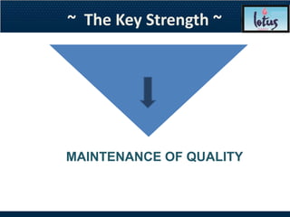 ~ The Key Strength ~




MAINTENANCE OF QUALITY
 