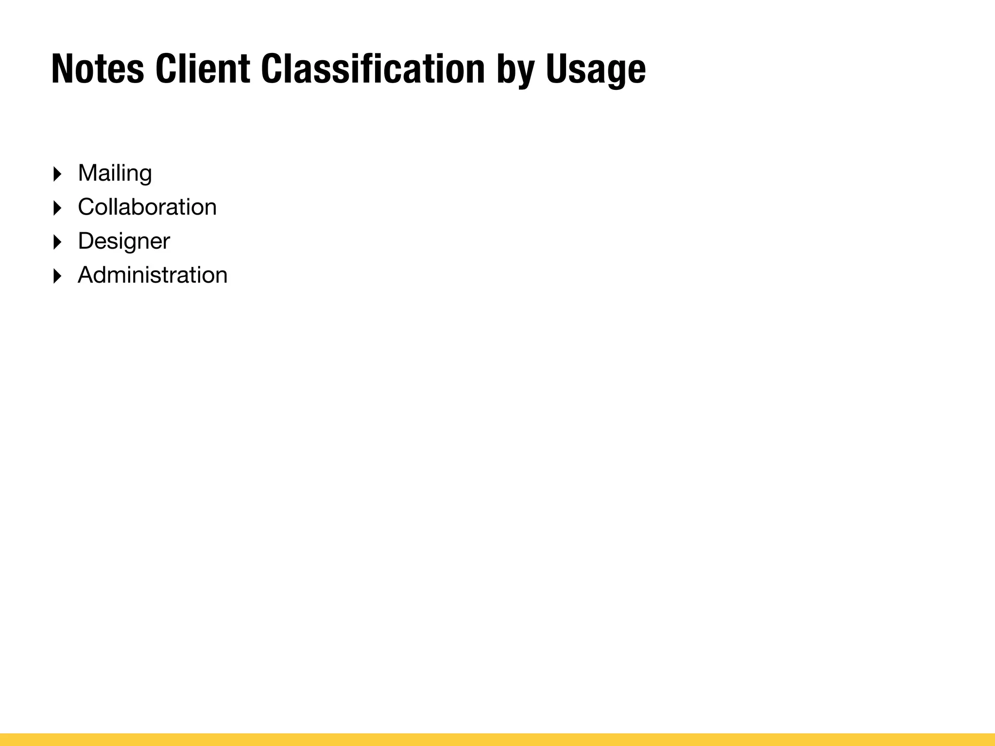 Notes Client Classification by Usage
‣ Mailing
‣ Collaboration
‣ Designer
‣ Administration
 