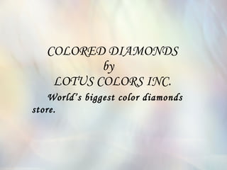 COLORED DIAMONDS   by   LOTUS COLORS INC.   World’s biggest color diamonds store. 