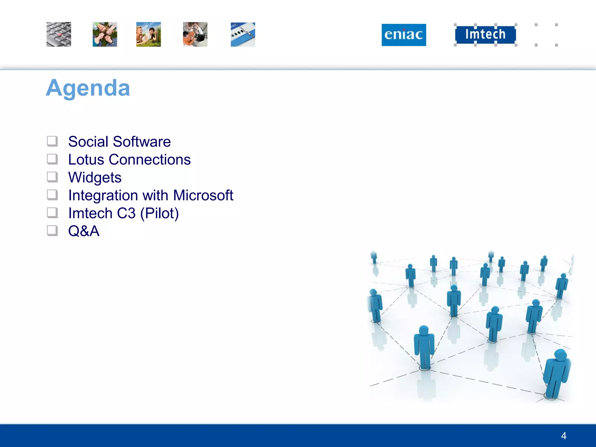 Agenda

   Social Software
   Lotus Connections
   Widgets
   Integration with Microsoft
   Imtech C3 (Pilot)
   Q&A




                                 4
 