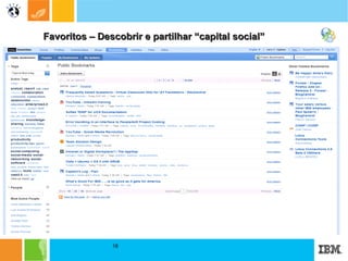 Favoritos – Descobrir e partilhar “capital social” Favoritos: Marcadores é um conjunto de ferramentas de social bookmarking que você pode usar para guardar, organizar, partilhar e Intranet e Internet favoritos. 