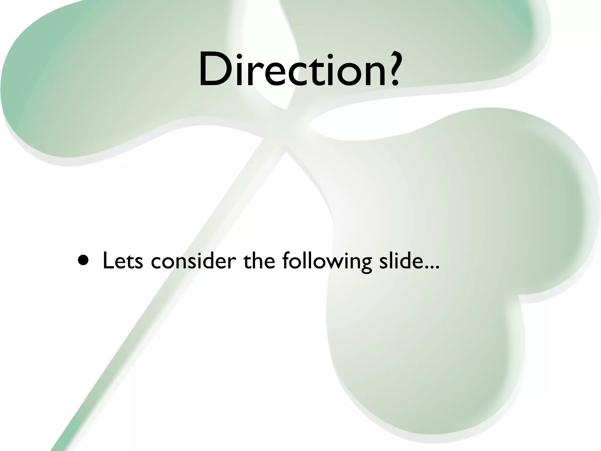 Direction?


• Lets consider the following slide...
 
