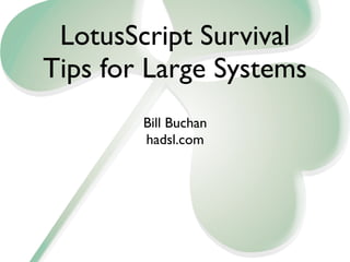 LotusScript Survival
Tips for Large Systems
        Bill Buchan
        hadsl.com
 