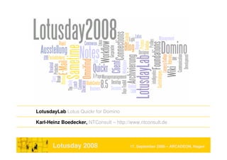 LotusdayLab Lotus Quickr for Domino

Karl-Heinz Boedecker, NTConsult – http://www.ntconsult.de



       Lotusday 2008                    17. September 2008 – ARCADEON, Hagen
 