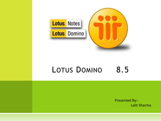 Lotus Domino	8.5	 Presented By:- Lalit Sharma 