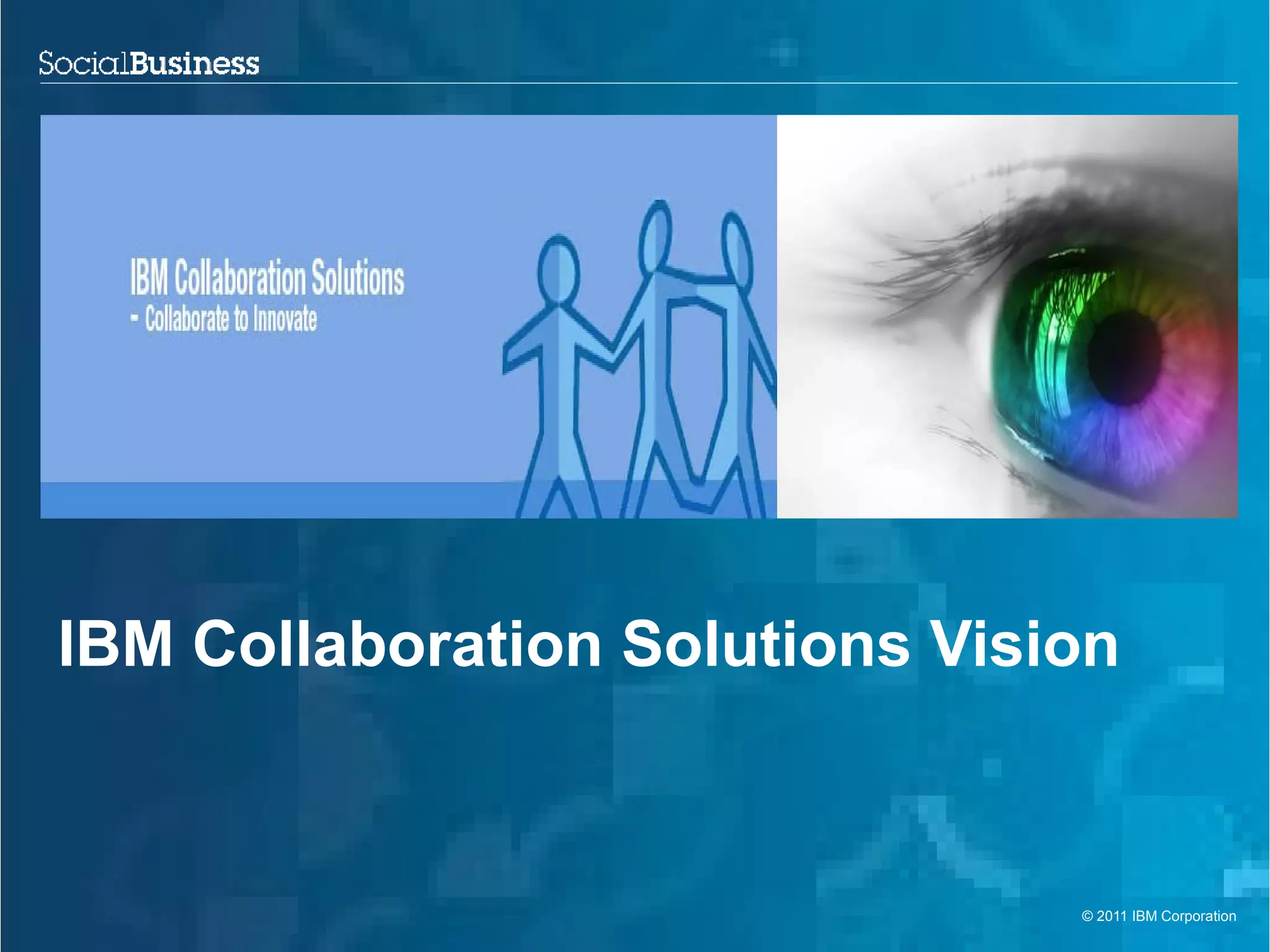 IBM Collaboration Solutions Vision


                                © 2011 IBM Corporation
 