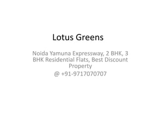 Lotus Greens
Noida Yamuna Expressway, 2 BHK, 3
BHK Residential Flats, Best Discount
Property
@ +91-9717070707

 