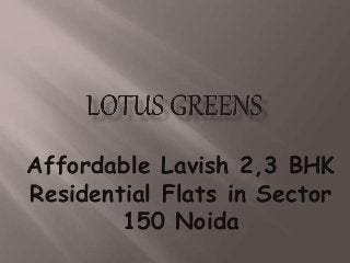 Affordable Lavish 2,3 BHK
Residential Flats in Sector
150 Noida
 