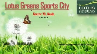 Lotus Greens Sports City
Sector 79, Noida
******
Call Us: +91- 981 068 4684 www.lotusgreenssportscity.org
 