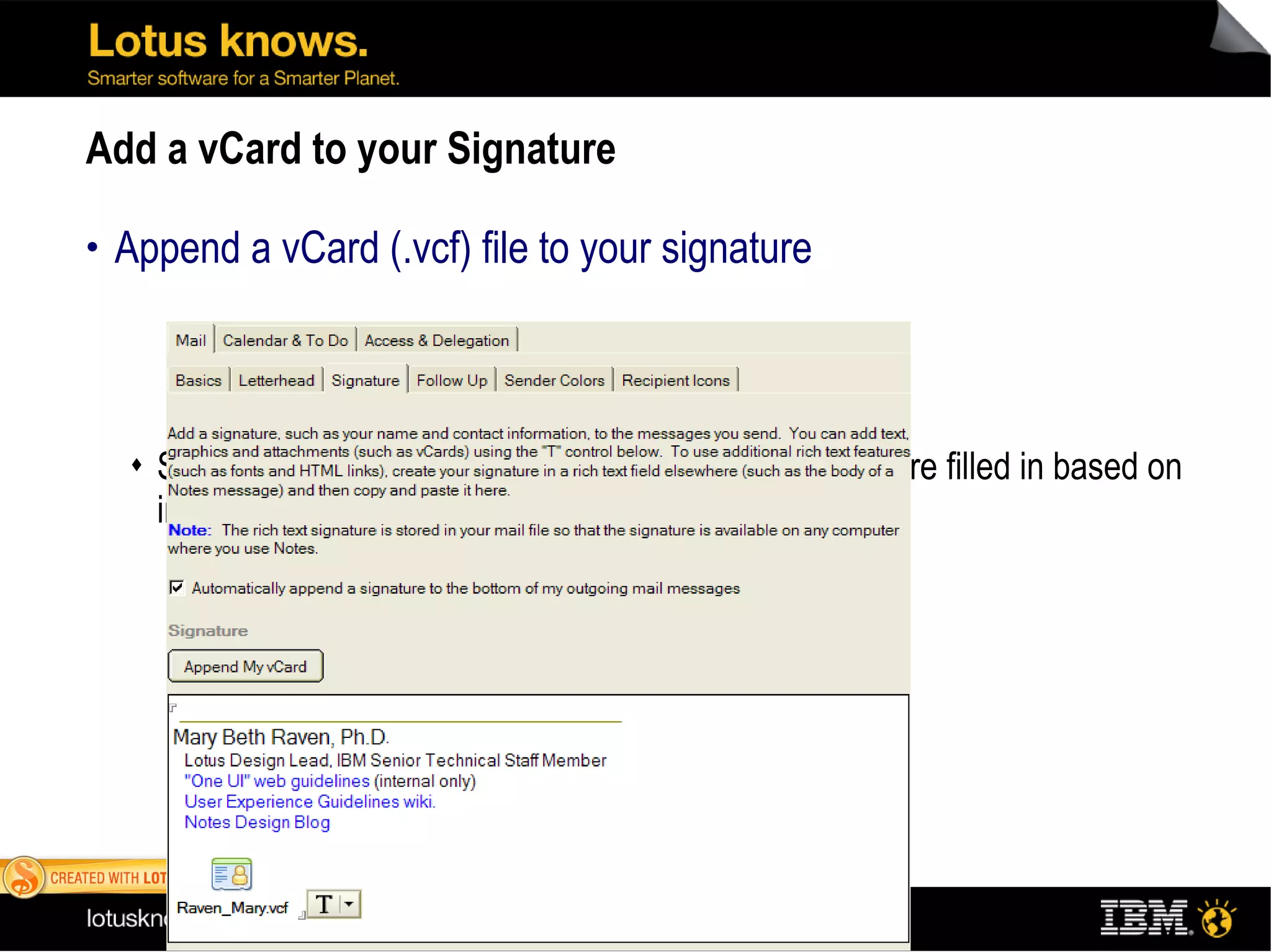 Add a vCard to your Signature Append a vCard (.vcf) file to your signature Set  Preferences  -  Mail - Signature  The basic fields are filled in based on information in your organization's directory,  