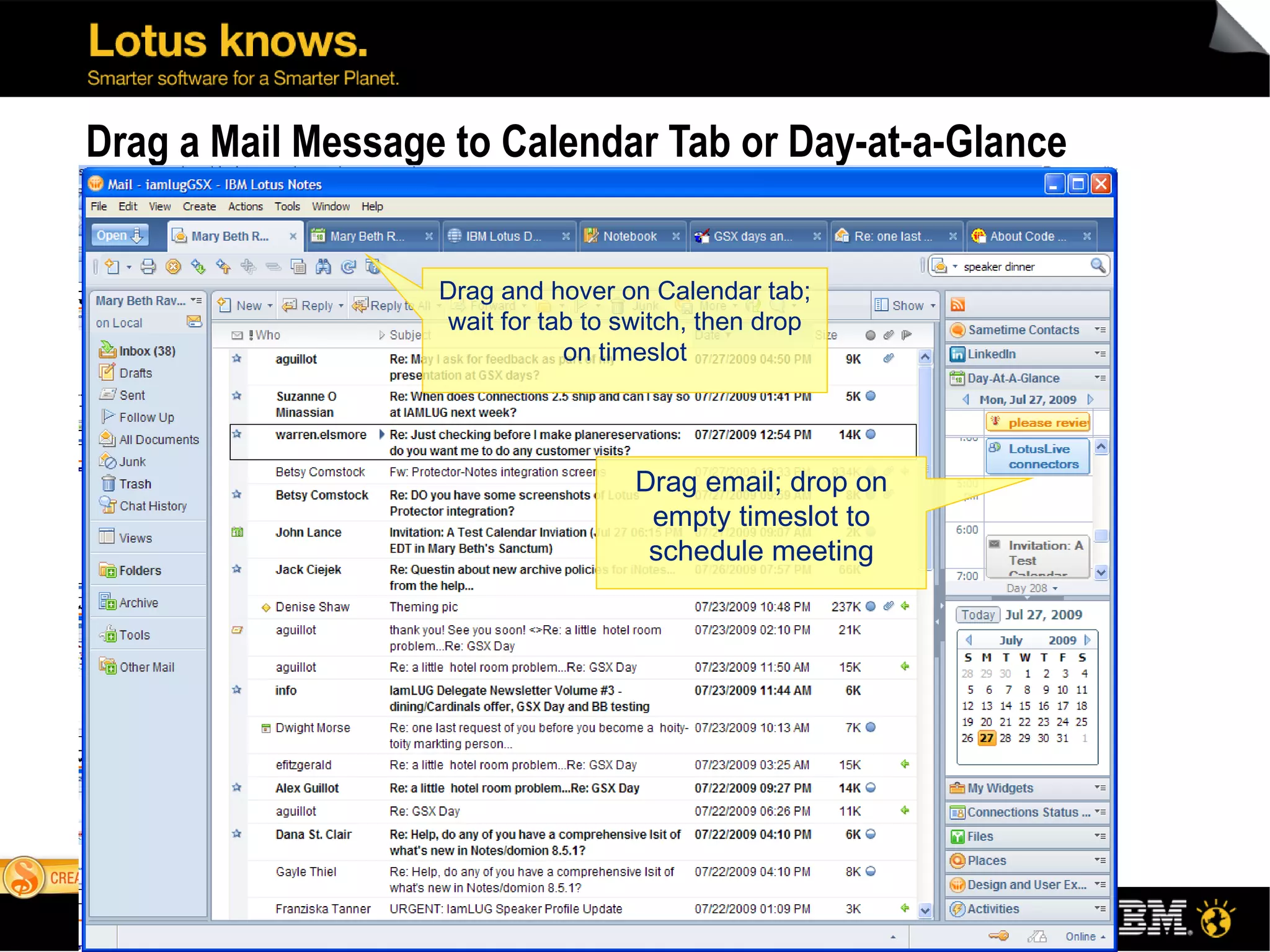 Drag a Mail Message to Calendar Tab or Day-at-a-Glance Drag email; drop on empty timeslot to schedule meeting Drag and hover on Calendar tab; wait for tab to switch, then drop on timeslot 