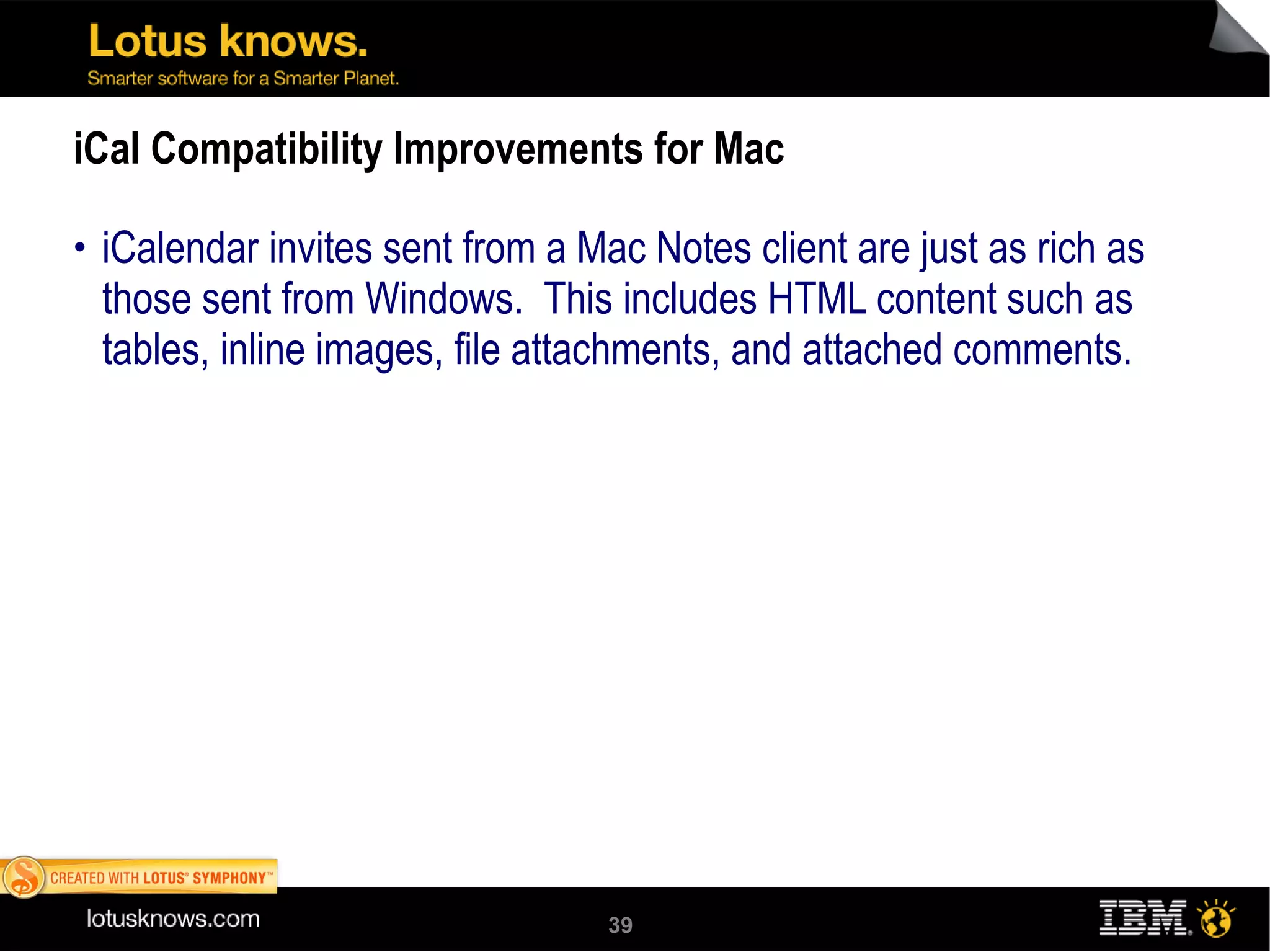 iCal Compatibility Improvements for Mac iCalendar invites sent from a Mac Notes client are just as rich as those sent from Windows.  This includes HTML content such as tables, inline images, file attachments, and attached comments. 