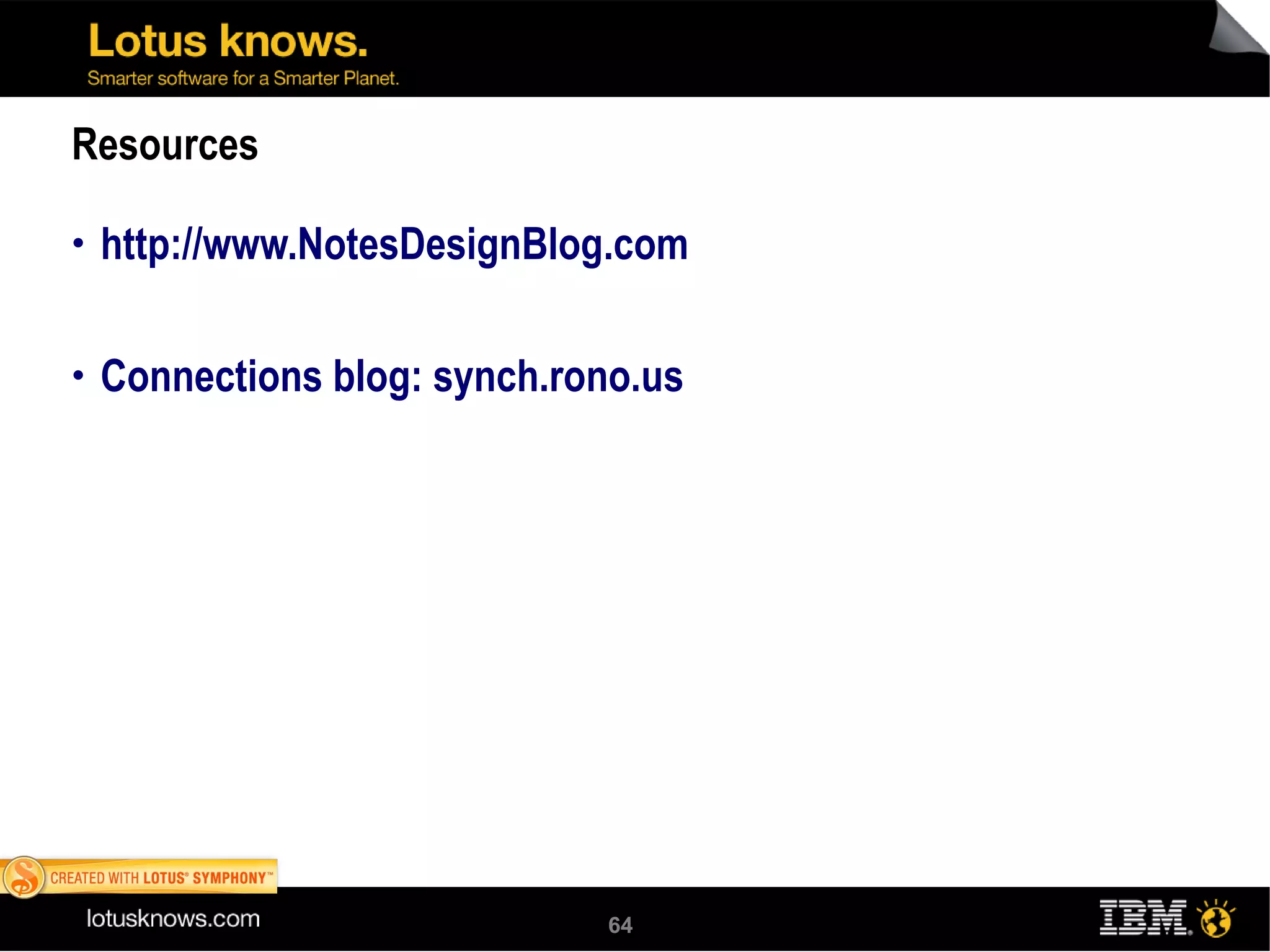 Resources http://www.NotesDesignBlog.com Connections blog: synch.rono.us 