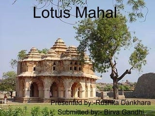 Lotus Mahal Presented by:-Rushita Dankhara Submitted by:- Birva Gandhi 