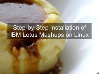 Step-by-Step Installation of
IBM Lotus Mashups on Linux
 