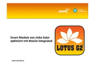 Smart	
  Module	
  von	
  Jinko	
  Solar	
  	
  
op3miert	
  mit	
  Maxim	
  Integrated	
  
www.lotusG2.at	
  
 