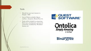 Tools
• Should we use tool, Answer is
Simple : YES
• Lots of Tools available: Quest,
surfray , Avepoint, BinaryTree etc.
•...